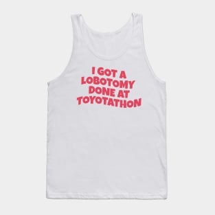 i got lobotomy done at toyotathon Tank Top